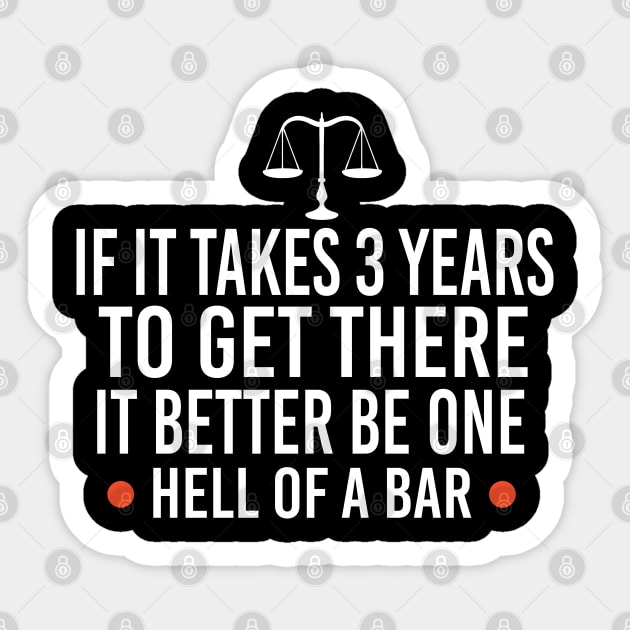 If It Takes 3 Years To Get There It Better Be One Hell Of A Bar, Lawyer Gift Sticker by Justbeperfect